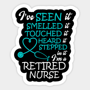 I've Seen it Smelled it Touched it nurse retirement Sticker